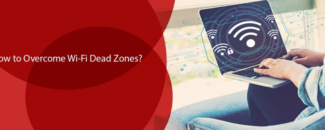 How to Overcome Wi-Fi Dead Zones?